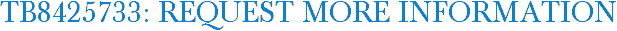 TB8425733: Request More Information