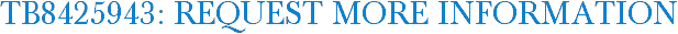 TB8425943: Request More Information