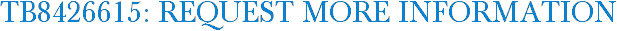 TB8426615: Request More Information
