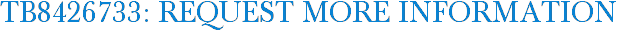TB8426733: Request More Information