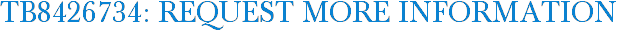 TB8426734: Request More Information