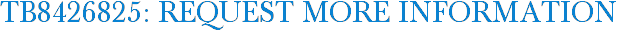 TB8426825: Request More Information