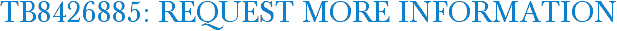 TB8426885: Request More Information
