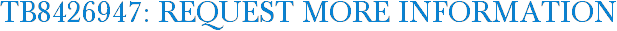 TB8426947: Request More Information