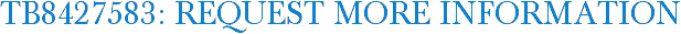TB8427583: Request More Information