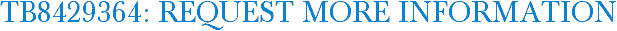 TB8429364: Request More Information