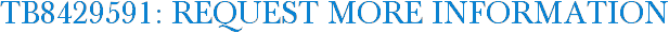 TB8429591: Request More Information