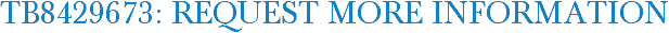 TB8429673: Request More Information