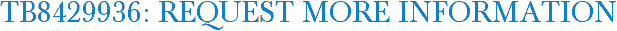 TB8429936: Request More Information