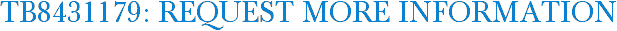 TB8431179: Request More Information