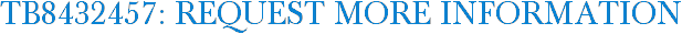 TB8432457: Request More Information