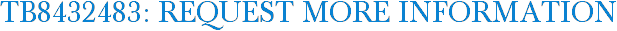 TB8432483: Request More Information