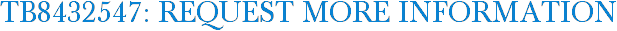 TB8432547: Request More Information