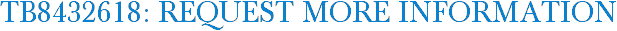 TB8432618: Request More Information