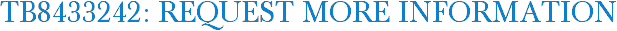 TB8433242: Request More Information
