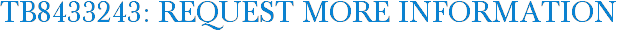 TB8433243: Request More Information