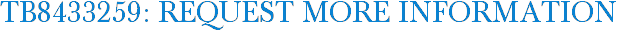 TB8433259: Request More Information