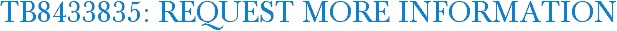 TB8433835: Request More Information