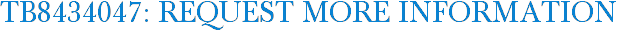 TB8434047: Request More Information