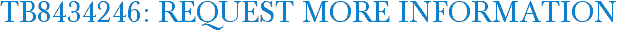 TB8434246: Request More Information