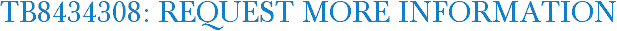 TB8434308: Request More Information