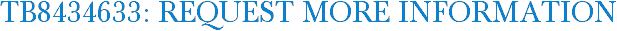 TB8434633: Request More Information