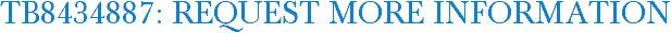 TB8434887: Request More Information