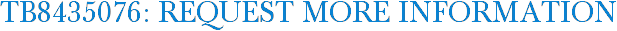 TB8435076: Request More Information