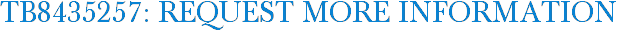 TB8435257: Request More Information