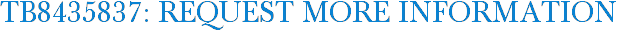 TB8435837: Request More Information