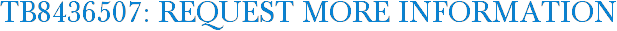 TB8436507: Request More Information