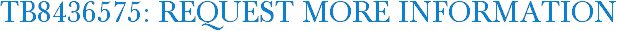 TB8436575: Request More Information
