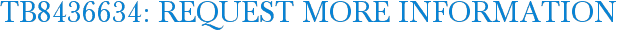 TB8436634: Request More Information