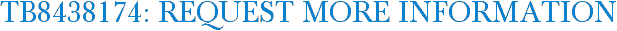 TB8438174: Request More Information