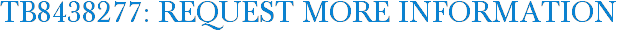 TB8438277: Request More Information