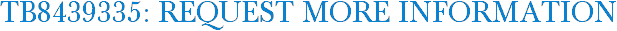 TB8439335: Request More Information