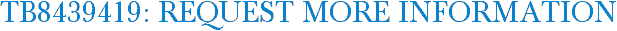 TB8439419: Request More Information