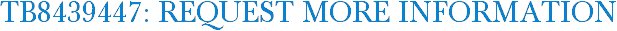 TB8439447: Request More Information