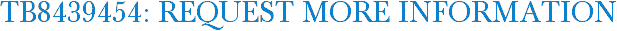 TB8439454: Request More Information