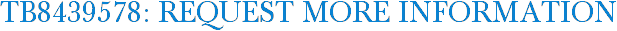 TB8439578: Request More Information