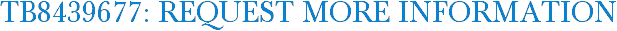 TB8439677: Request More Information