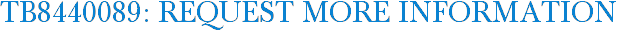 TB8440089: Request More Information