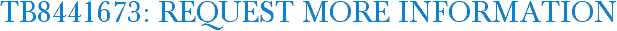 TB8441673: Request More Information