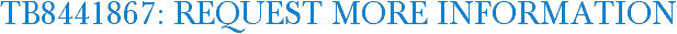 TB8441867: Request More Information