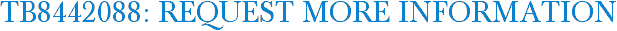 TB8442088: Request More Information