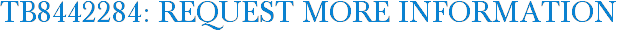 TB8442284: Request More Information