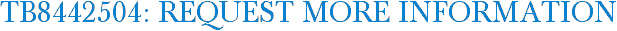 TB8442504: Request More Information
