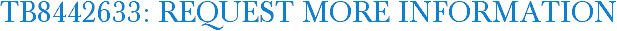 TB8442633: Request More Information