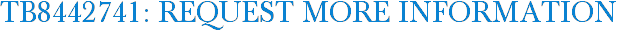 TB8442741: Request More Information