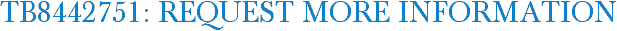 TB8442751: Request More Information